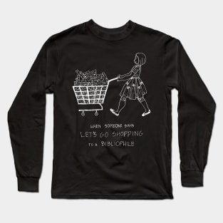 WHEN YOU SAY LET US GO SHOPPING TO A BIBLIOPHILE Long Sleeve T-Shirt